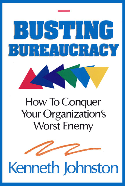 Busting Bureaucracy: How to conquer your organization's worse enemy by Kenneth Johnston